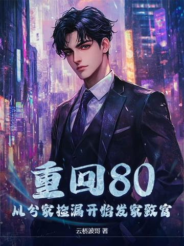 重回80，从分家捡漏开始发家致富重回80，从分家捡漏开始发家致富
